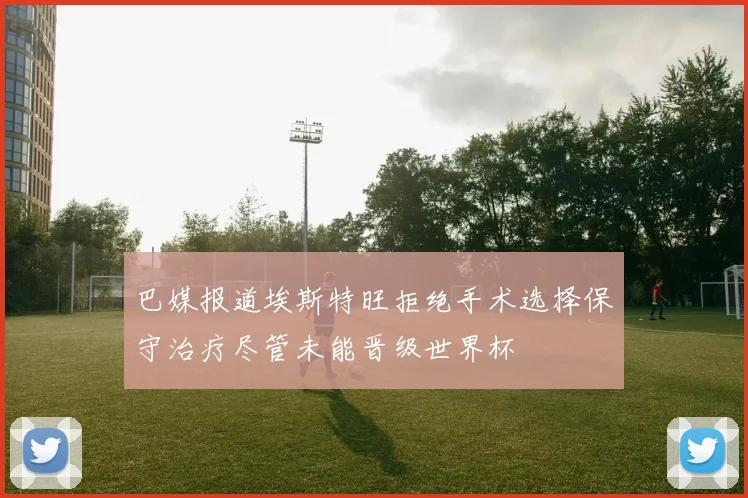 巴媒报道埃斯特旺拒绝手术选择保守治疗尽管未能晋级世界杯